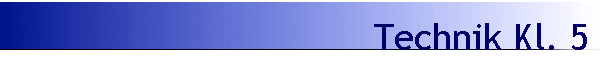 Technik Kl. 5